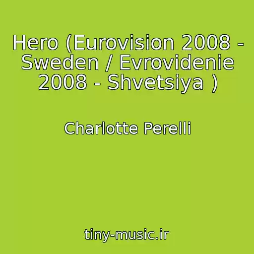 کاور آهنگ Hero (Eurovision 2008 - Sweden / Evrovidenie 2008 - Shvetsiya ) از Charlotte Perelli