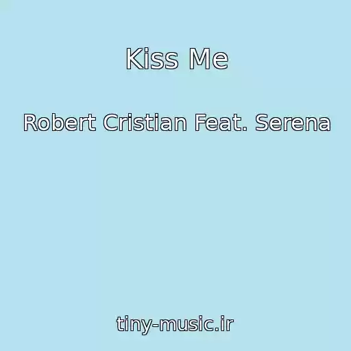 کاور آهنگ Kiss Me از Robert Cristian Feat. Serena