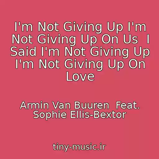کاور آهنگ I'm Not Giving Up I'm Not Giving Up On Us  I Said I'm Not Giving Up I'm Not Giving Up On Love از Armin Van Buuren  Feat. Sophie Ellis-Bextor