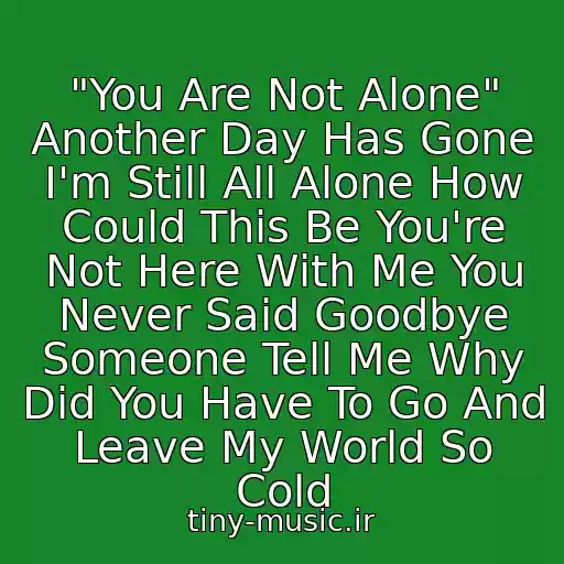 کاور آهنگ "You Are Not Alone" Another Day Has Gone I'm Still All Alone How Could This Be You're Not Here With Me You Never Said Goodbye Someone Tell Me Why Did You Have To Go And Leave My World So Cold از Michael Jackson