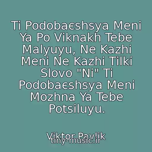 کاور آهنگ Ti Podobaєshsya Menі Ya Po Vіknakh Tebe Malyuyu, Ne Kazhi Menі Ne Kazhi Tіlki Slovo "Nі" Ti Podobaєshsya Menі Mozhna Ya Tebe Potsіluyu. از Vіktor Pavlіk