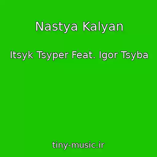 کاور آهنگ Nastya Kalyan از Itsyk Tsyper Feat. Igor Tsyba
