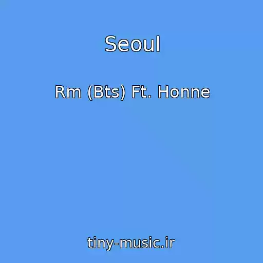 کاور آهنگ Seoul از Rm (Bts) Ft. Honne