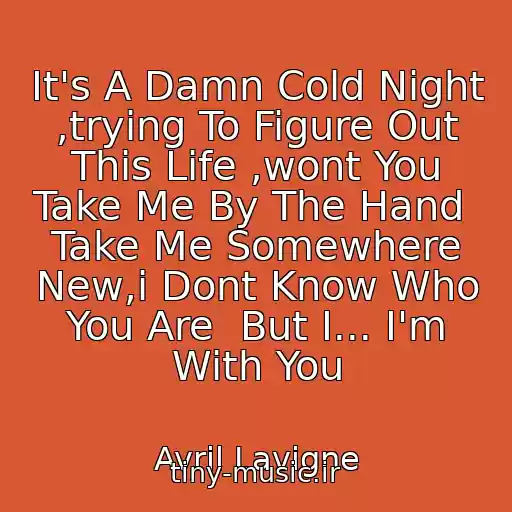کاور آهنگ It's A Damn Cold Night ,trying To Figure Out This Life ,wont You Take Me By The Hand  Take Me Somewhere New,i Dont Know Who You Are  But I... I'm With You از Avril Lavigne