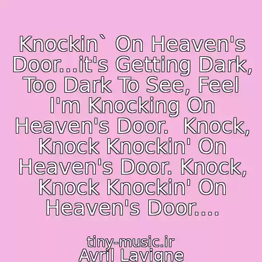 کاور آهنگ Knockin` On Heaven's Door...it's Getting Dark, Too Dark To See, Feel I'm Knocking On Heaven's Door.  Knock, Knock Knockin' On Heaven's Door. Knock, Knock Knockin' On Heaven's Door.... از Avril Lavigne
