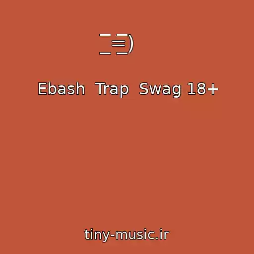 کاور آهنگ ̲̲̲̅̅̅̅̅̅=̲̲̲̅̅̅̅̅̅) از Ebash  Trap  Swag 18+