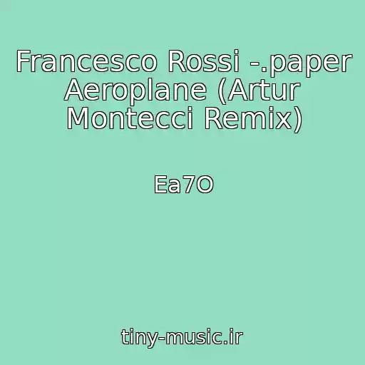 کاور آهنگ Francesco Rossi -.paper Aeroplane (Artur Montecci Remix) از Ea7O