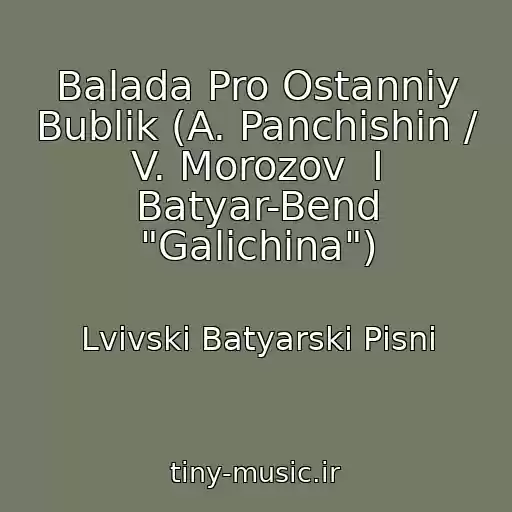 کاور آهنگ Balada Pro Ostannіy Bublik (A. Panchishin / V. Morozov  І Batyar-Bend "Galichina") از Lvіvskі Batyarskі Pіsnі