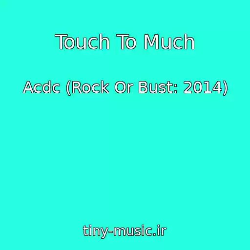 کاور آهنگ Touch To Much از Acdc (Rock Or Bust: 2014)