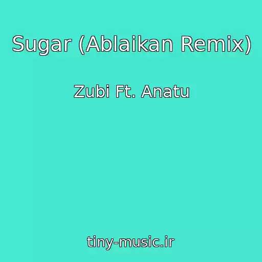 کاور آهنگ Sugar (Ablaikan Remix) از Zubi Ft. Anatu