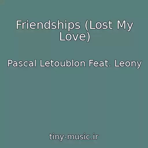 کاور آهنگ Friendships (Lost My Love) از Pascal Letoublon Feat. Leony