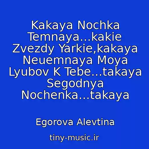 کاور آهنگ Kakaya Nochka Temnaya...kakie Zvezdy Yarkie,kakaya Neuemnaya Moya Lyubov K Tebe...takaya Segodnya Nochenka...takaya از Egorova Alevtina