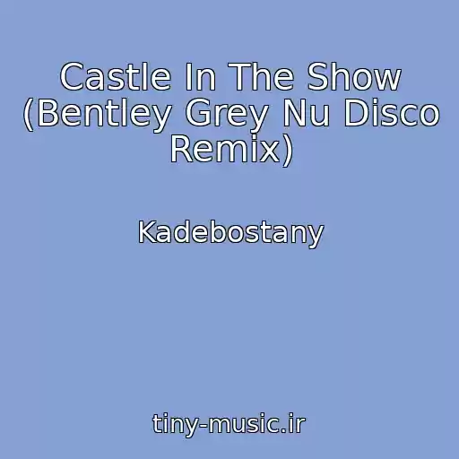کاور آهنگ Castle In The Show (Bentley Grey Nu Disco Remix) از Kadebostany