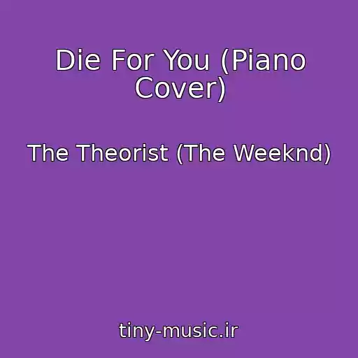 کاور آهنگ Die For You (Piano Cover) از The Theorist (The Weeknd)