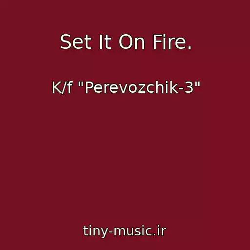 کاور آهنگ Set It On Fire. از K/f "Perevozchik-3"