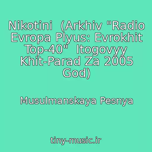 کاور آهنگ Nikotini  (Arkhiv "Radio Evropa Plyus: Evrokhit Top-40"  Itogovyy Khit-Parad Za 2005 God) از Musulmanskaya Pesnya