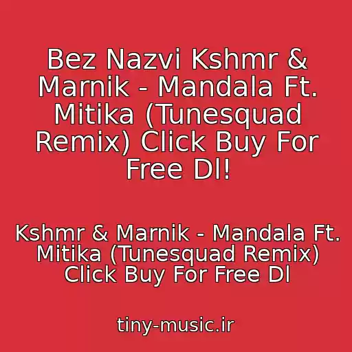 کاور آهنگ Bez Nazvi Kshmr & Marnik - Mandala Ft. Mitika (Tunesquad Remix) Click Buy For Free Dl! از Kshmr & Marnik - Mandala Ft. Mitika (Tunesquad Remix) Click Buy For Free Dl