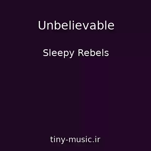 کاور آهنگ Unbelievable از Sleepy Rebels