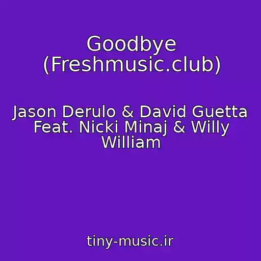 کاور آهنگ Goodbye (Freshmusic.club) از Jason Derulo & David Guetta Feat. Nicki Minaj & Willy William