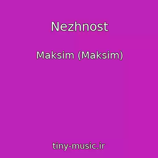 کاور آهنگ Nezhnost از Maksim (Maksim)