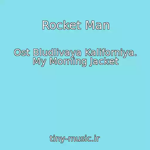 کاور آهنگ Rocket Man از Ost Bludlivaya Kaliforniya. My Morning Jacket