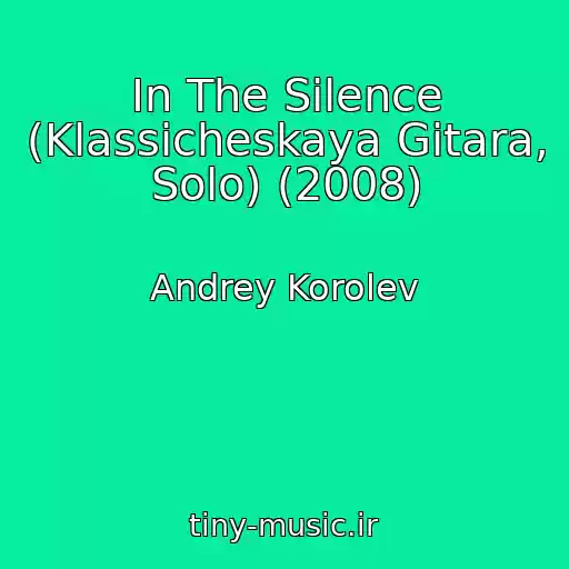 کاور آهنگ In The Silence (Klassicheskaya Gitara, Solo) (2008) از Andrey Korolev