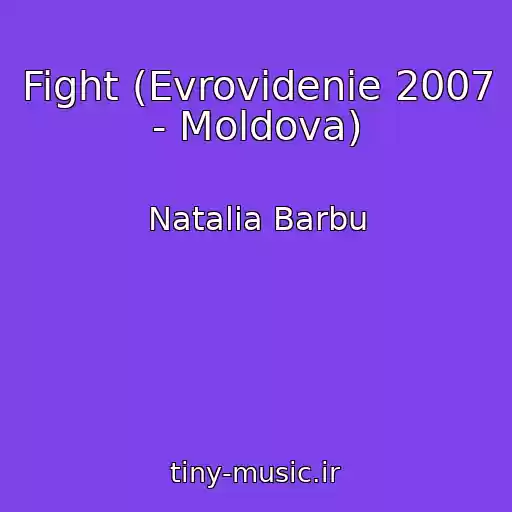 کاور آهنگ Fight (Evrovidenie 2007 - Moldova) از Natalia Barbu