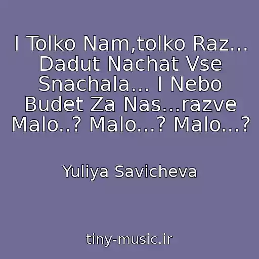 کاور آهنگ I Tolko Nam,tolko Raz... Dadut Nachat Vse Snachala... I Nebo Budet Za Nas...razve Malo..? Malo...? Malo...? از Yuliya Savicheva