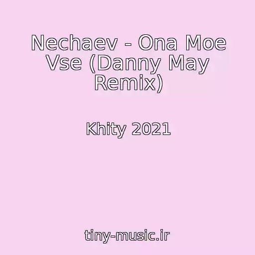 کاور آهنگ Nechaev - Ona Moe Vse (Danny May Remix) از Khity 2021