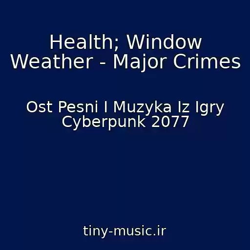 کاور آهنگ Health; Window Weather - Major Crimes از Ost Pesni I Muzyka Iz Igry Cyberpunk 2077