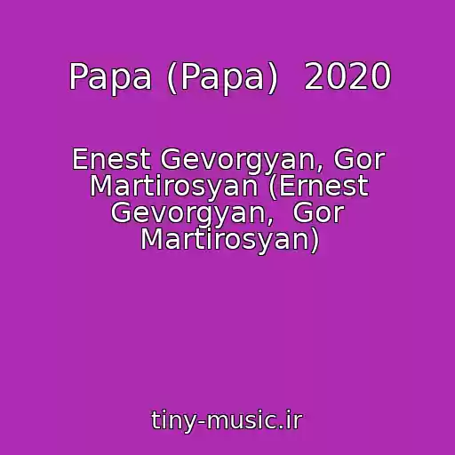 کاور آهنگ Papa (Papa)  2020 از Enest Gevorgyan, Gor Martirosyan (Ernest Gevorgyan,  Gor Martirosyan)