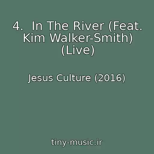 کاور آهنگ 4.  In The River (Feat. Kim Walker-Smith) (Live) از Jesus Culture (2016)