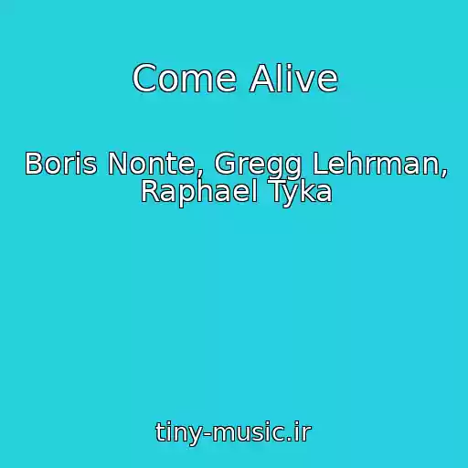 کاور آهنگ Come Alive از Boris Nonte, Gregg Lehrman, Raphael Tyka