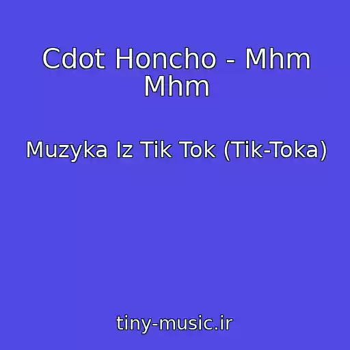 کاور آهنگ Cdot Honcho - Mhm Mhm از Muzyka Iz Tik Tok (Tik-Toka)