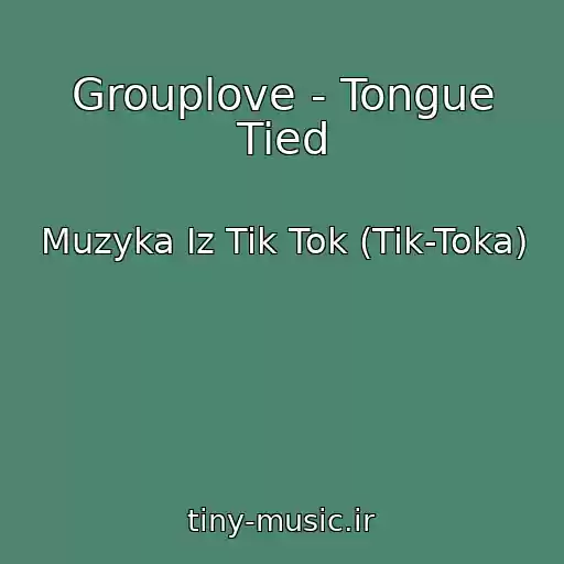 کاور آهنگ Grouplove - Tongue Tied از Muzyka Iz Tik Tok (Tik-Toka)