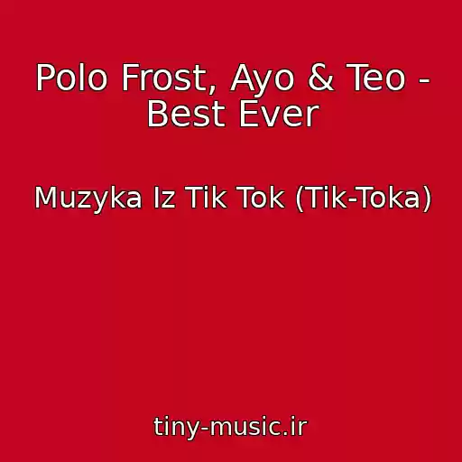 کاور آهنگ Polo Frost, Ayo & Teo - Best Ever از Muzyka Iz Tik Tok (Tik-Toka)