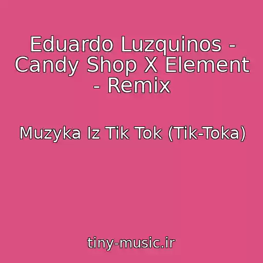 کاور آهنگ Eduardo Luzquinos - Candy Shop X Element - Remix از Muzyka Iz Tik Tok (Tik-Toka)
