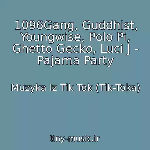 کاور آهنگ 1096Gang, Guddhist, Youngwise, Polo Pi, Ghetto Gecko, Luci J - Pajama Party از Muzyka Iz Tik Tok (Tik-Toka)