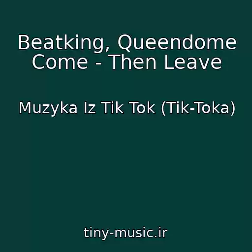 کاور آهنگ Beatking, Queendome Come - Then Leave از Muzyka Iz Tik Tok (Tik-Toka)