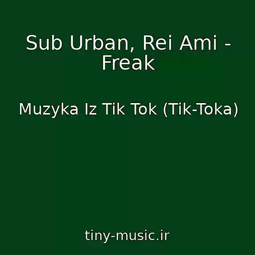 کاور آهنگ Sub Urban, Rei Ami - Freak از Muzyka Iz Tik Tok (Tik-Toka)