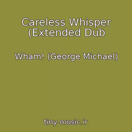 کاور آهنگ Careless Whisper (Extended Dub از Wham! (George Michael)