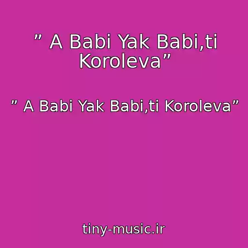 کاور آهنگ ” A Babi Yak Babi,ti Koroleva” از ” A Babi Yak Babi,ti Koroleva”