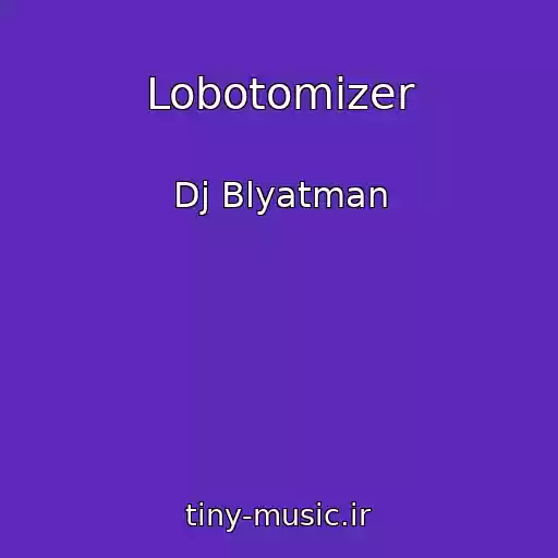 کاور آهنگ Lobotomizer از Dj Blyatman