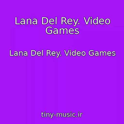 کاور آهنگ Lana Del Rey. Video Games از Lana Del Rey. Video Games