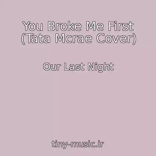 کاور آهنگ You Broke Me First (Tata Mcrae Cover) از Our Last Night