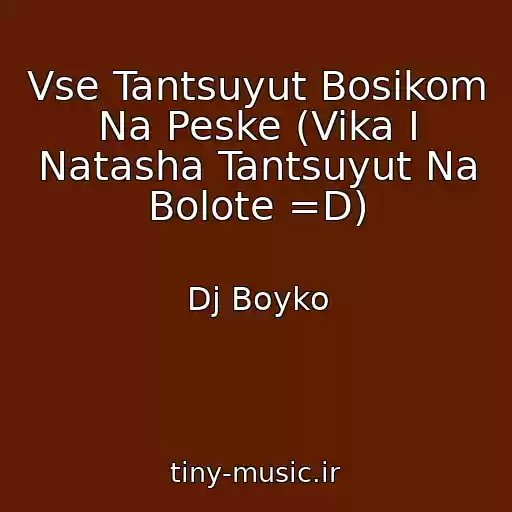 کاور آهنگ Vse Tantsuyut Bosikom Na Peske (Vika I Natasha Tantsuyut Na Bolote =D) از Dj Boyko