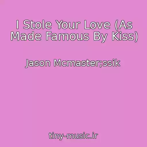 کاور آهنگ I Stole Your Love (As Made Famous By Kiss) از Jason Mcmaster;ssik