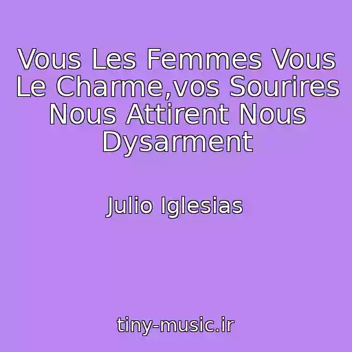 کاور آهنگ Vous Les Femmes Vous Le Charme,vos Sourires Nous Attirent Nous Dysarment از Julio Iglesias