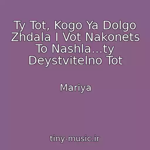 کاور آهنگ Ty Tot, Kogo Ya Dolgo Zhdala I Vot Nakonets To Nashla...ty Deystvitelno Tot از Mariya