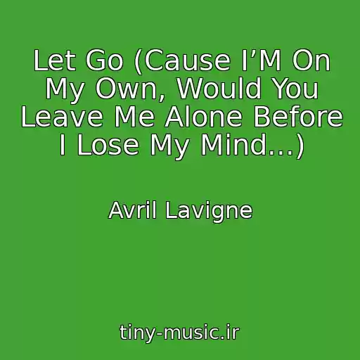 کاور آهنگ Let Go (Cause I’M On My Own, Would You Leave Me Alone Before I Lose My Mind...) از Avril Lavigne